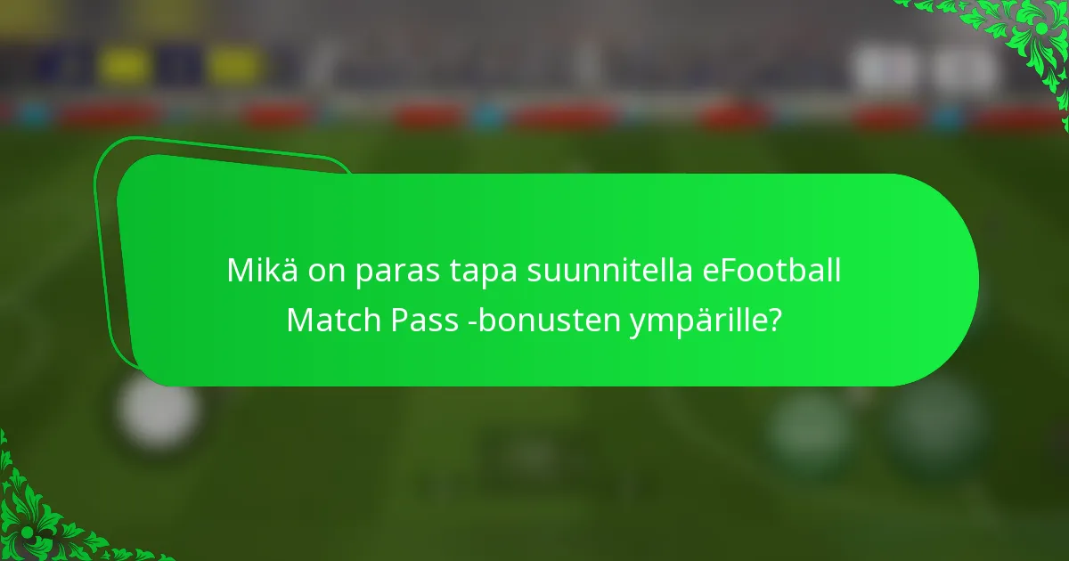 Mikä on paras tapa suunnitella eFootball Match Pass -bonusten ympärille?