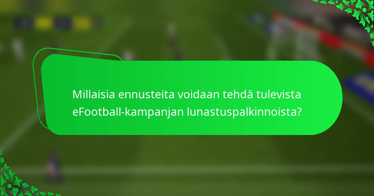 Millaisia ennusteita voidaan tehdä tulevista eFootball-kampanjan lunastuspalkinnoista?