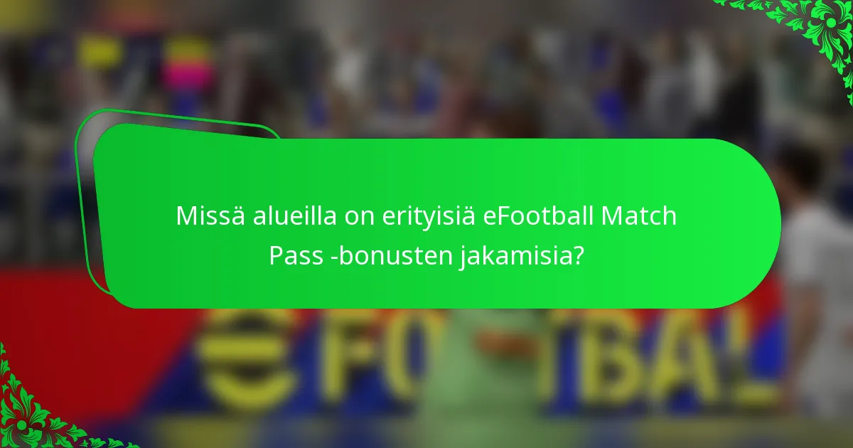 Missä alueilla on erityisiä eFootball Match Pass -bonusten jakamisia?