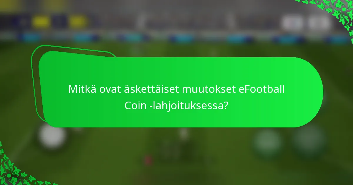 Mitkä ovat äskettäiset muutokset eFootball Coin -lahjoituksessa?