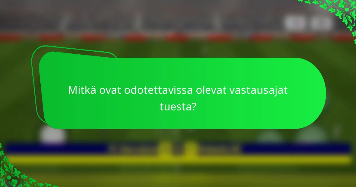 Mitkä ovat odotettavissa olevat vastausajat tuesta?