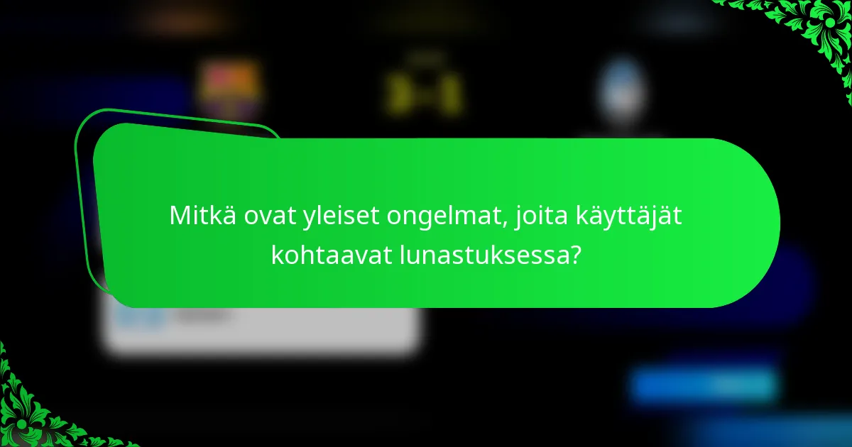 Mitkä ovat yleiset ongelmat, joita käyttäjät kohtaavat lunastuksessa?