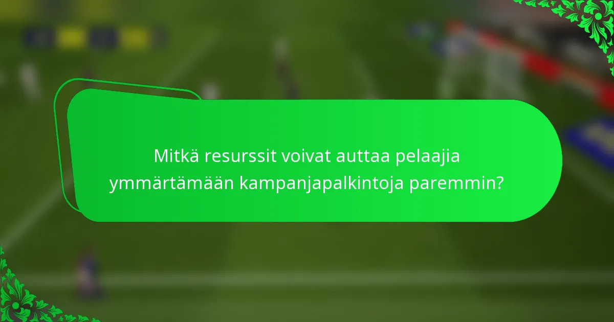 Mitkä resurssit voivat auttaa pelaajia ymmärtämään kampanjapalkintoja paremmin?