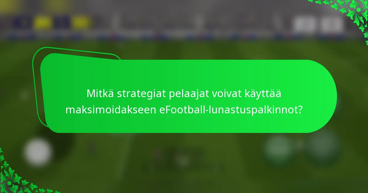 Mitkä strategiat pelaajat voivat käyttää maksimoidakseen eFootball-lunastuspalkinnot?