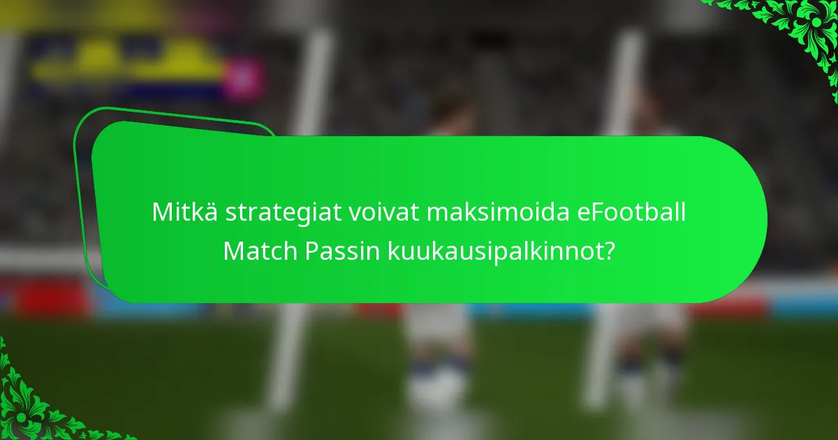 Mitkä strategiat voivat maksimoida eFootball Match Passin kuukausipalkinnot?